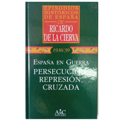 1936/39. ESPAÑA EN GUERRA. PERSECUCIÓN, REPRESIÓN, CRUZADA. Cierva, Ricardo de la