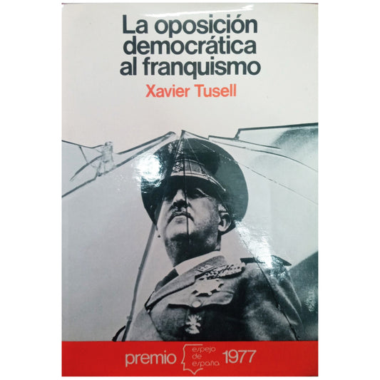 LA OPOSICIÓN DEMOCRÁTICA AL FRANQUISMO. 1939- 1962. Tussell, Xavier