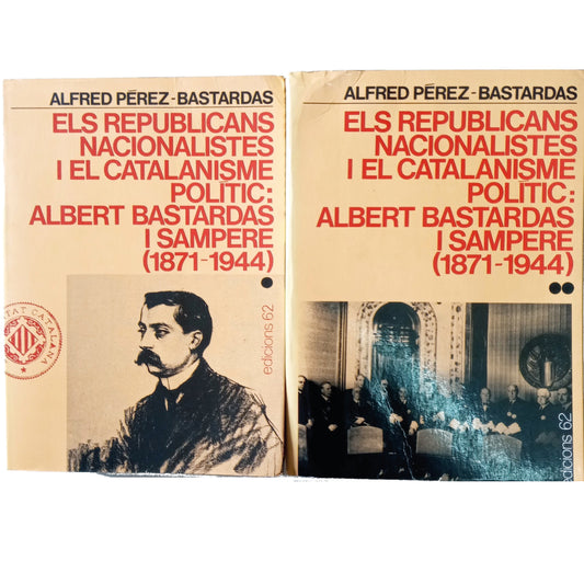 ELS REPUBLICANS NACIONALISTES I EL CATALANISME POLITIC: ALBERT BASTARDAS I SEMPERE (1871-1944). Tomo I y II. Pérez- Bastardas, Alfred