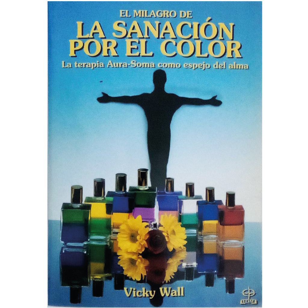 EL MILAGRO DE LA SANACIÓN POR EL COLOR. La terapia de Aura-Soma como espejo del alma. Wall, Vicky