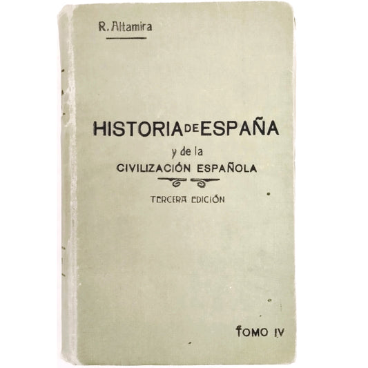 HISTORIA DE ESPAÑA Y DE LA CIVILIZACIÓN ESPAÑOLA. Tomo IV. Altamira y Crevea, Rafael