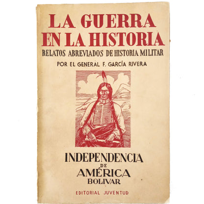 LA GUERRA EN LA HISTORIA: INDEPENDENCIA DE AMÉRICA. BOLÍVAR (1809-1898). García Rivera, F.