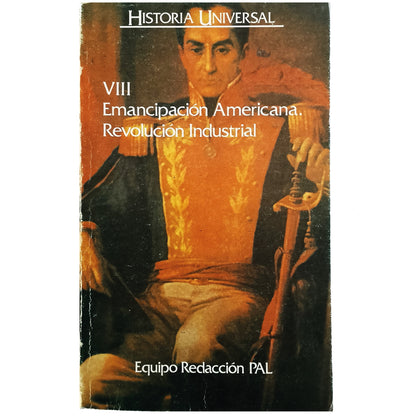 HISTORIA UNIVERSAL. TOMO VIII. Emancipación Americana. La Revolución Industrial. Equipo Redacción PAL