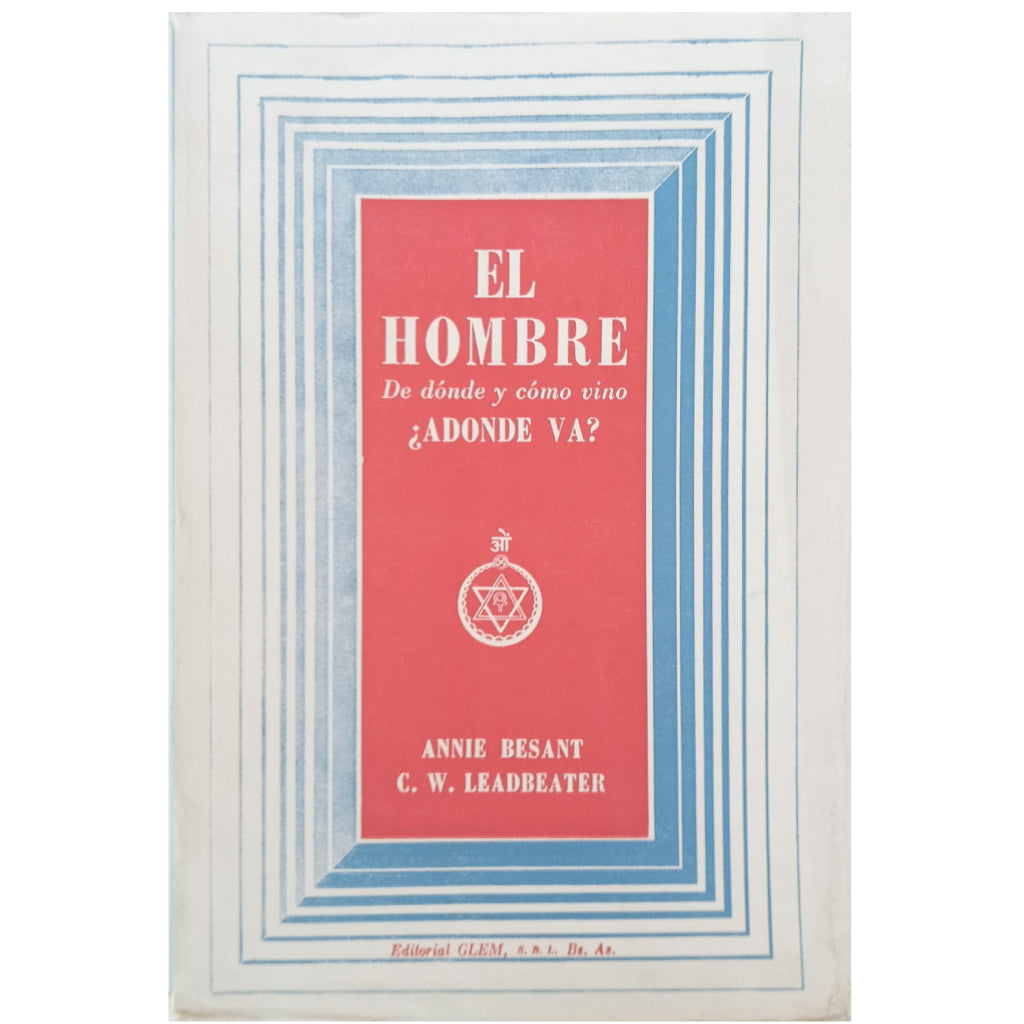 EL HOMBRE. De dónde y cómo vino ¿adónde va? Besant, Annie / Leadbeater, C. W.