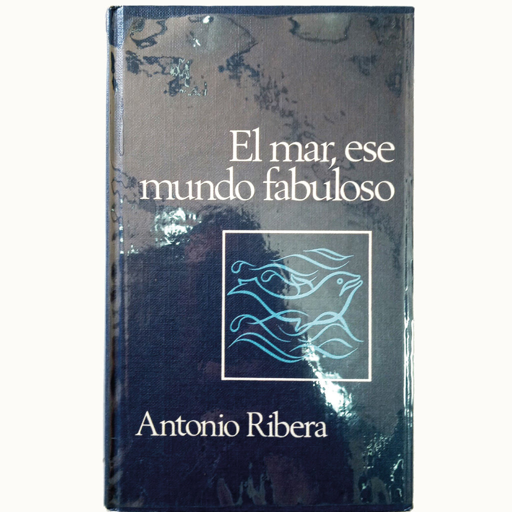 EL MAR, ESE MUNDO FABULOSO. Leyenda, aventura, historia y progreso. Ribera, Antonio