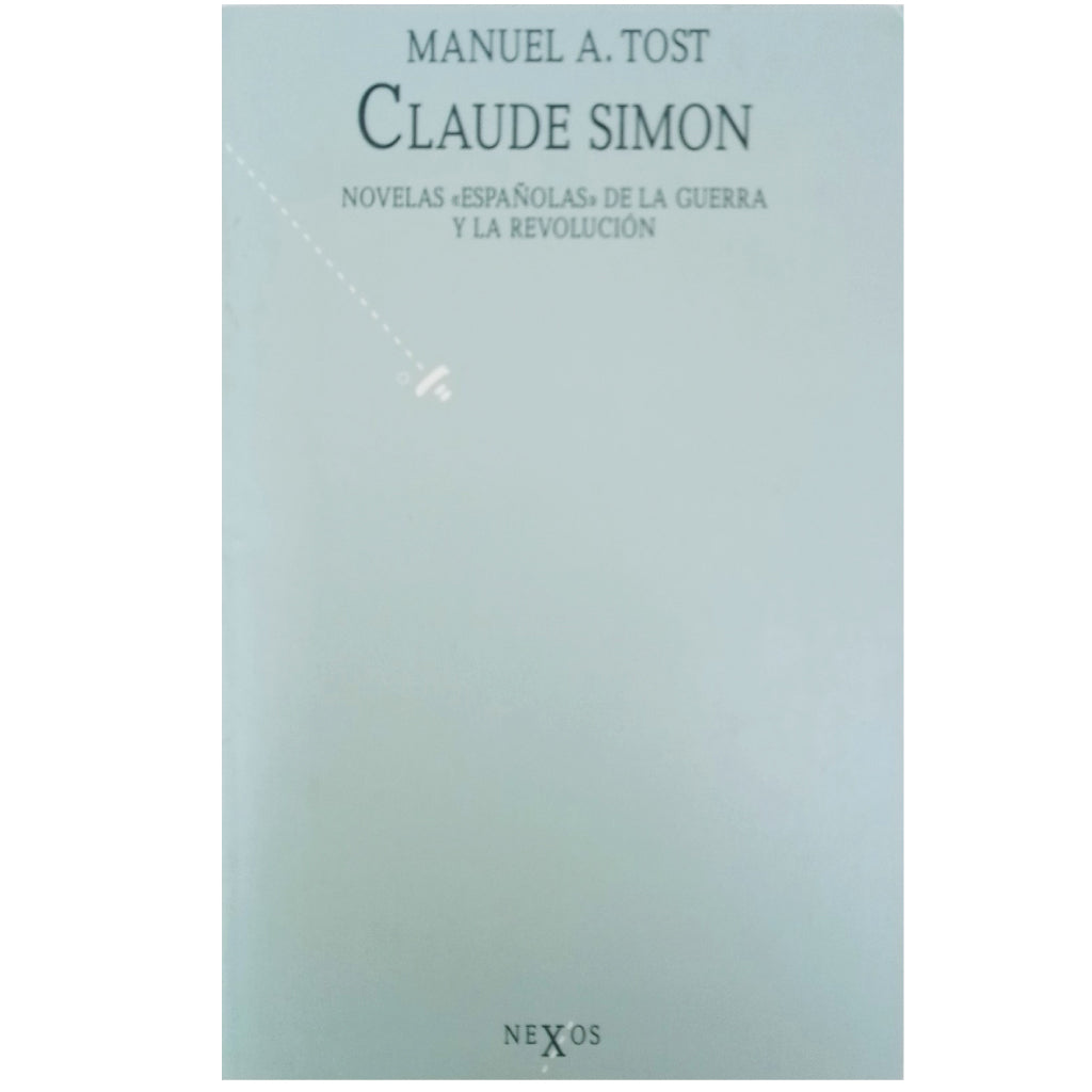 CLAUDE SIMON. Novelas ”españolas” de la Guerra y la Revolución. Tost, Manuel A.