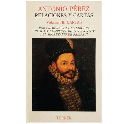 ANTONIO PÉREZ, RELACIONES Y CARTAS. Volumen II. CARTAS