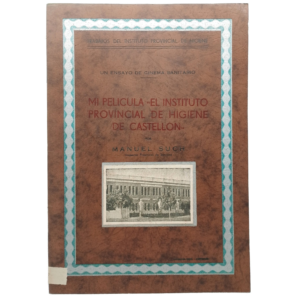 MI PELÍCULA ” EL INSTITUTO PROVINCIAL DE HIGIENE DE CASTELLÓN”. Un ensayo de Cinema Sanitario. Such, Manuel
