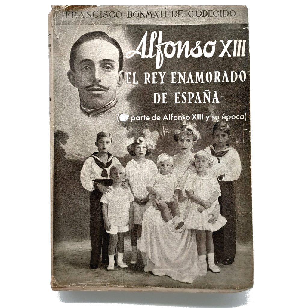ALFONSO XIII. El rey enamorado de España. Bonmatí de Codecido, Francisco