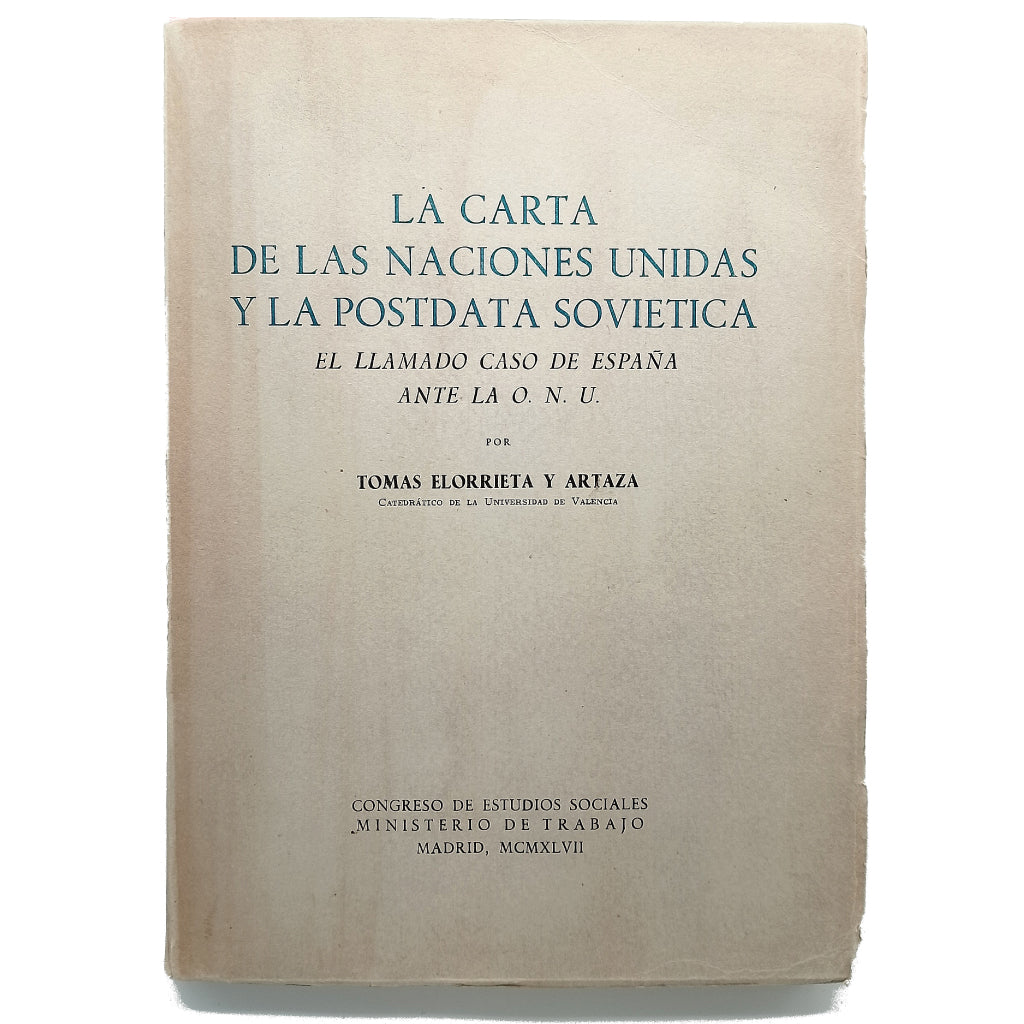 LA CARTA DE LAS NACIONES UNIDAS Y LA POSTDATA SOVIÉTICA. El llamado caso de España ante la O.N.U. Elorrieta y Artaza, Tomás