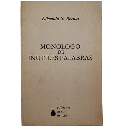 MONÓLOGO DE INÚTILES PALABRAS. Bernal, Elisenda S. (Dedicado)