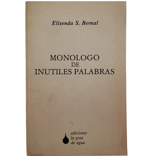 MONÓLOGO DE INÚTILES PALABRAS. Bernal, Elisenda S. (Dedicado)