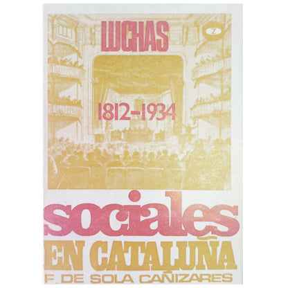 LUCHAS SOCIALES EN CATALUÑA. 1812- 1934. Sola Cañizares, F. De