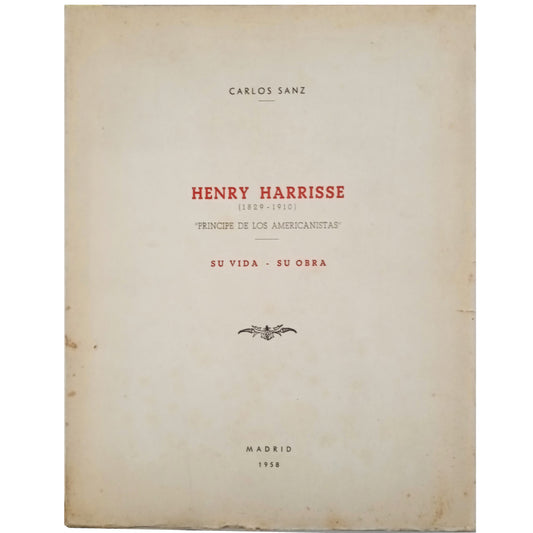 HENRY HARRISSE (1829 - 1910). "PRINCE OF AMERICANISTS." HIS LIFE, HIS WORK. Sanz, Carlos