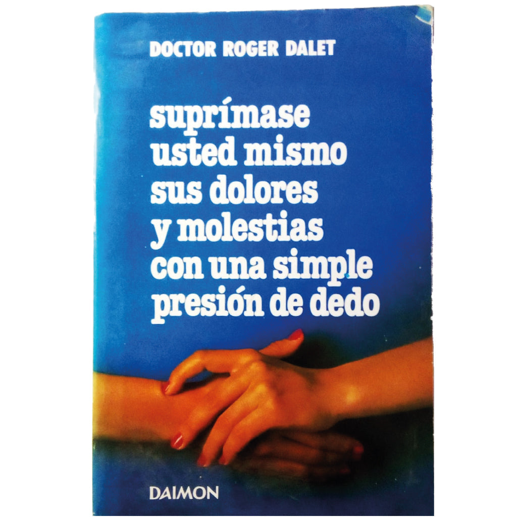 SUPRÍMASE USTED MISMO SUS DOLORES Y MOLESTIAS CON UNA SIMPLE PRESIÓN DE DEDO. Dalet, Roger