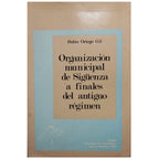 MUNICIPAL ORGANIZATION OF SIGÜENZA AT THE END OF THE OLD REGIME. Ortego Gil, Pedro