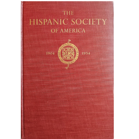 A HISTORY OF THE HISPANIC SOCIETY OF AMERICA MUSEUM AND LIBRARY 1904-1954