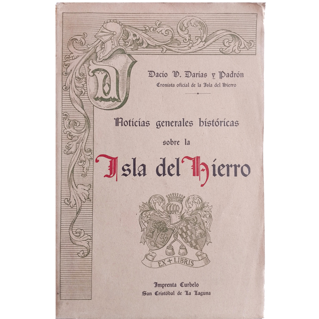 NOTICIAS GENERALES HISTÓRICAS SOBRE LA ISLA DEL HIERRO. Una de las Canarias. Darias y Padron, Dacio (Dedicado)