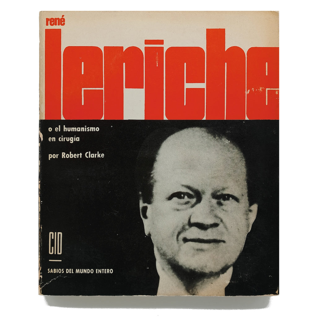 RENÉ LERICHE O EL HUMANISMO EN CIRUGÍA. Clarke, Robert