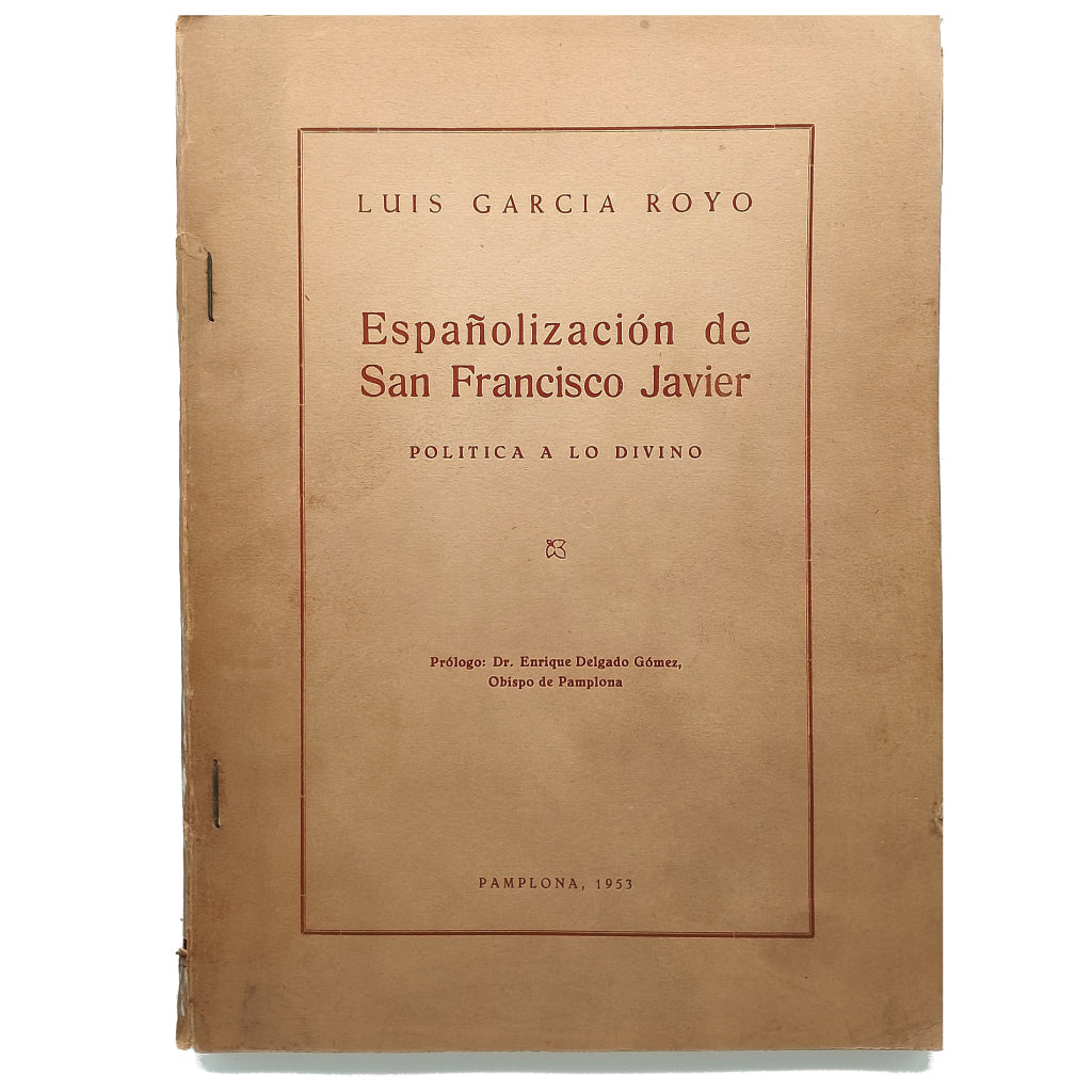 ESPAÑOLIZACIÓN DE SAN FRANCISCO JAVIER. Política a lo divino. García Arroyo, Luis