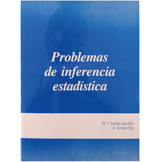 PROBLEMAS DE INFERENCIA ESTADÍSTICA. Peralta Astudillo, Mª.J. / Serrano Rey, A. (Dedicado)