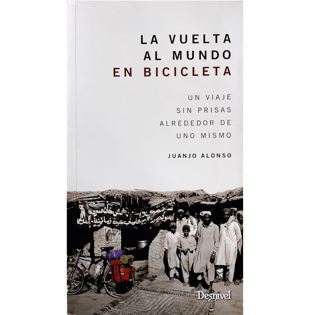 LA VUELTA AL MUNDO EN BICICLETA. Un viaje sin prisas alrededor de uno mismo. Alonso, Juanjo