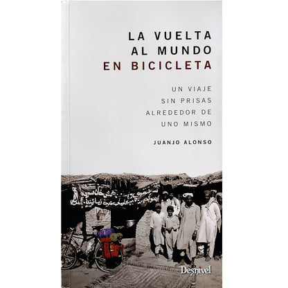 LA VUELTA AL MUNDO EN BICICLETA. Un viaje sin prisas alrededor de uno mismo. Alonso, Juanjo