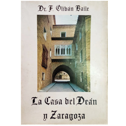 LA CASA DEL DEÁN Y ZARAGOZA. Monografía histórico-artística. Oliván Baile, F.