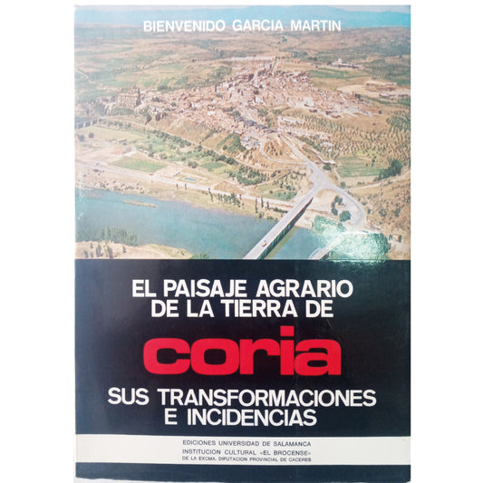 EL PAISAJE AGRARIO DE LA TIERRA DE CORIA, SUS TRANSFORMACIONES E INCIDENCIAS. García Martín, B.