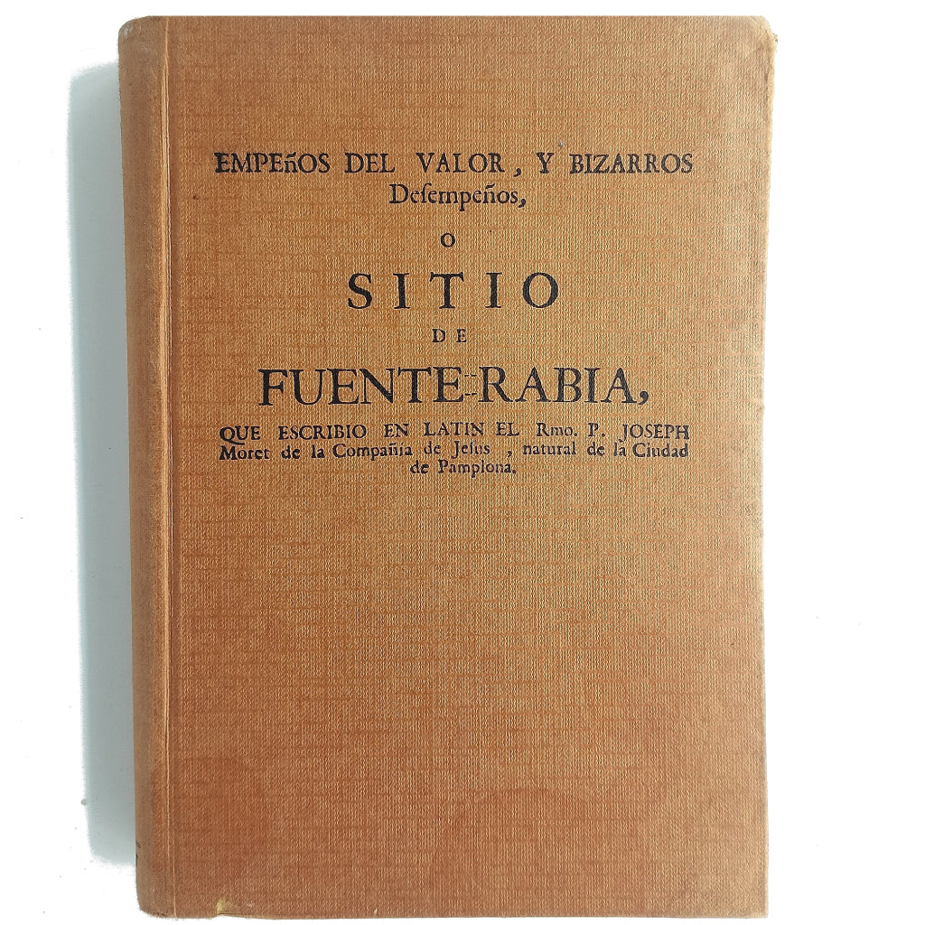 EMPEÑOS DEL VALOR, Y BIZARROS DESEMPEÑOS, O SITIO DE FUENTE-RABIA. Silvestre de Arlegui, Manuel/ Moret, Joseph