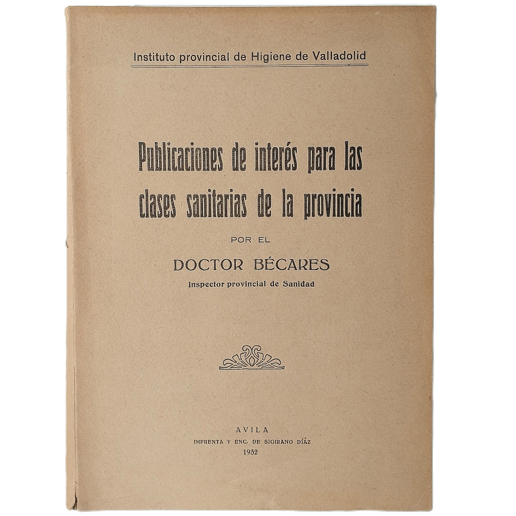 PUBLICACIONES DE INTERÉS PARA LAS CLASES SANITARIAS DE LA PROVINCIA. Bécares, Doctor Francisco/ Instituto provincial de Higiene de Valladolid