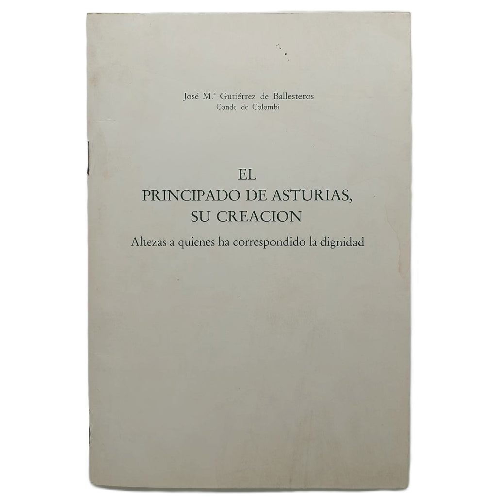 EL PRINCIPADO DE ASTURIAS, SU CREACIÓN. Gutiérrez de Ballesteros, Jose Mª (Dedicado)