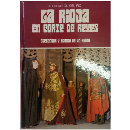 LA RIOJA EN CORTE DE REYES. Esplendor y agonía de un reino. Gil del Río, Alfredo