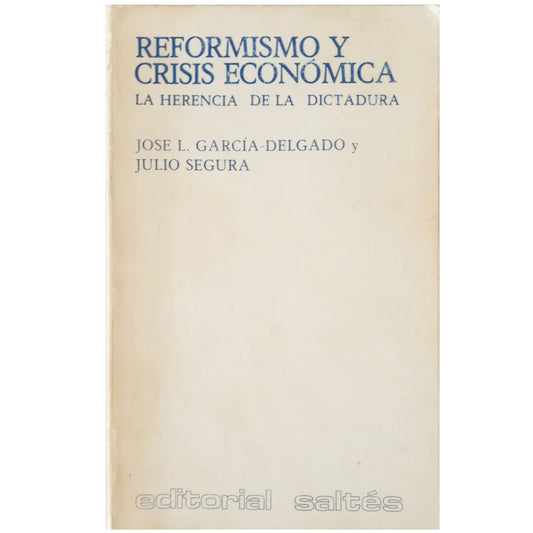 REFORMISMO Y CRISIS ECONÓMICA. La herencia de la Dictadura. García-Delgado, José L. / Segura, Julio