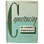 CAPACITACIÓN DE LÍDERES SINDICALES. Manual de métodos y técnicas. Liveright, A. A.