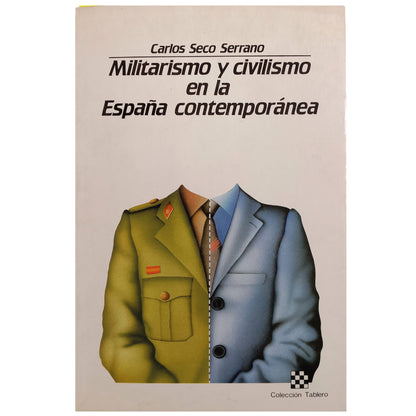 MILITARISMO Y CIVILISMO EN LA ESPAÑA CONTEMPORÁNEA. Seco Serrano, Carlos