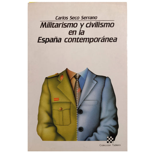 MILITARISMO Y CIVILISMO EN LA ESPAÑA CONTEMPORÁNEA. Seco Serrano, Carlos