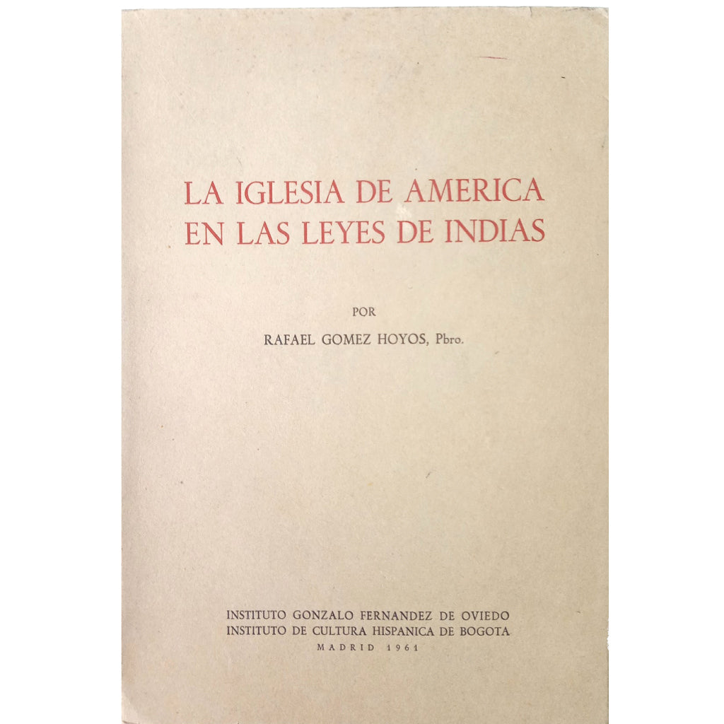 LA IGLESIA DE AMÉRICA EN LAS LEYES DE INDIAS. Gómez Hoyos, Rafael