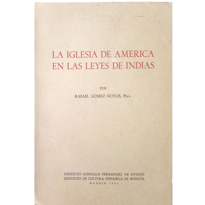 LA IGLESIA DE AMÉRICA EN LAS LEYES DE INDIAS. Gómez Hoyos, Rafael