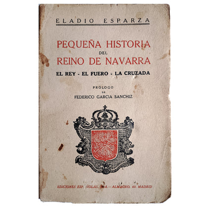 PEQUEÑA HISTORIA DEL REINO DE NAVARRA. El Rey - El Fuero - La Cruzada. Esparza, Eladio