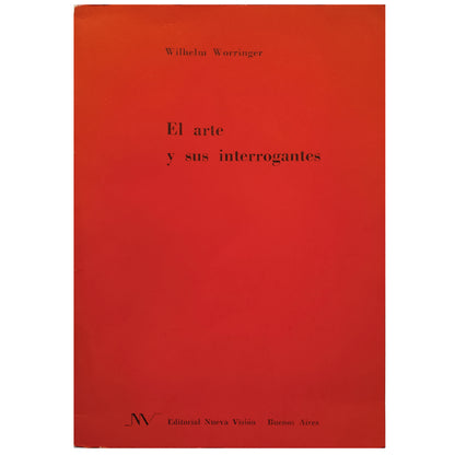 EL ARTE Y SUS INTERROGANTES. Worringer, Wilhelm