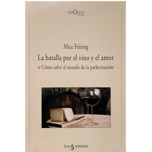 LA BATALLA POR EL VINO Y EL AMOR O CÓMO SALVÉ AL MUNDO DE LA PARKERIZACIÓN. Feiring, Alice