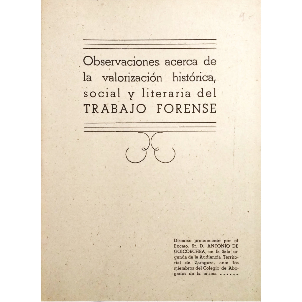 OBSERVACIONES ACERCA DE LA VALORIZACIÓN HISTÓRICA, SOCIAL Y LITERARIA DEL TRABAJO FORENSE. Goicoechea, Antonio