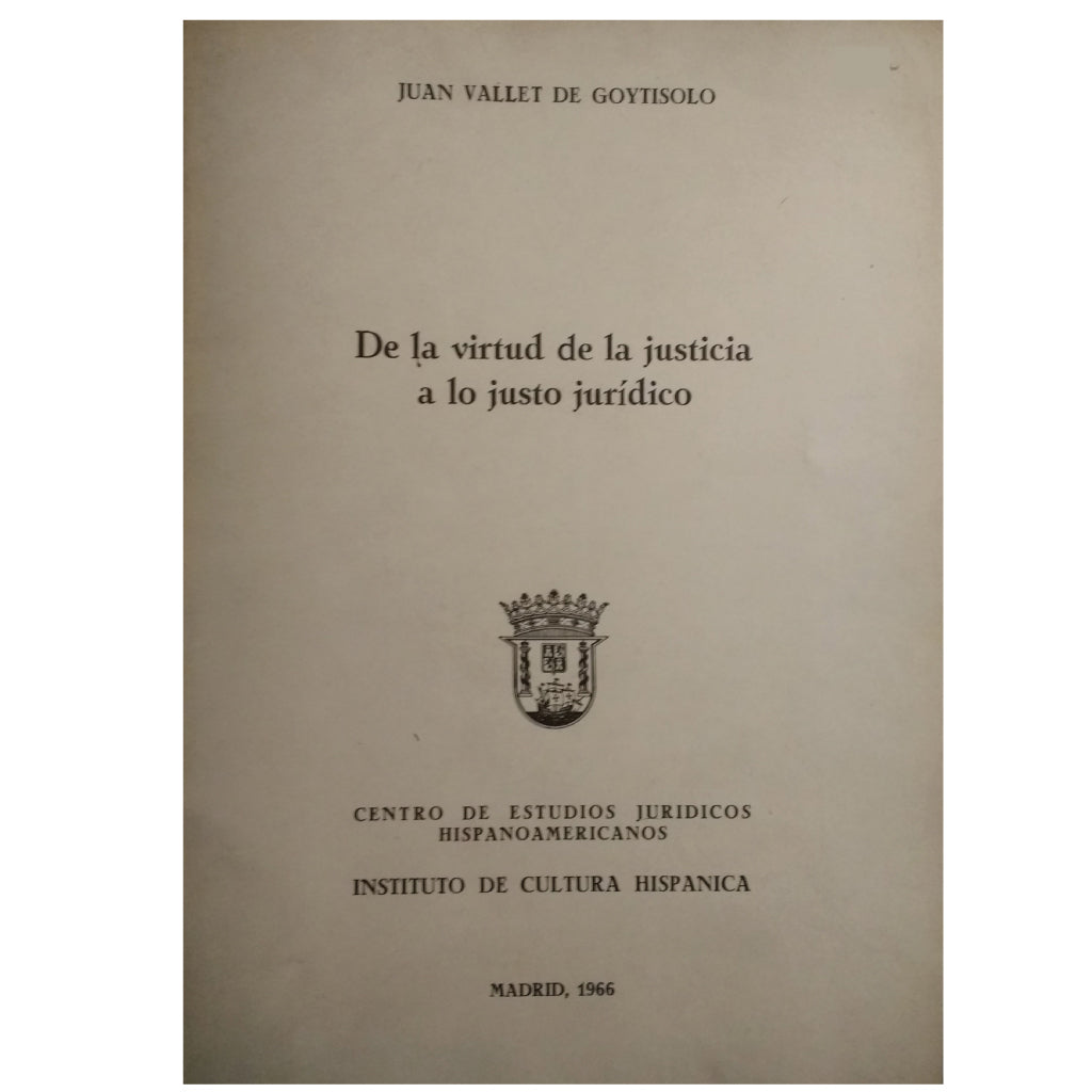 DE LA VIRTUD DE LA JUSTICIA A LO JUSTO JURÍDICO. Vallet de Goytisolo, Juan