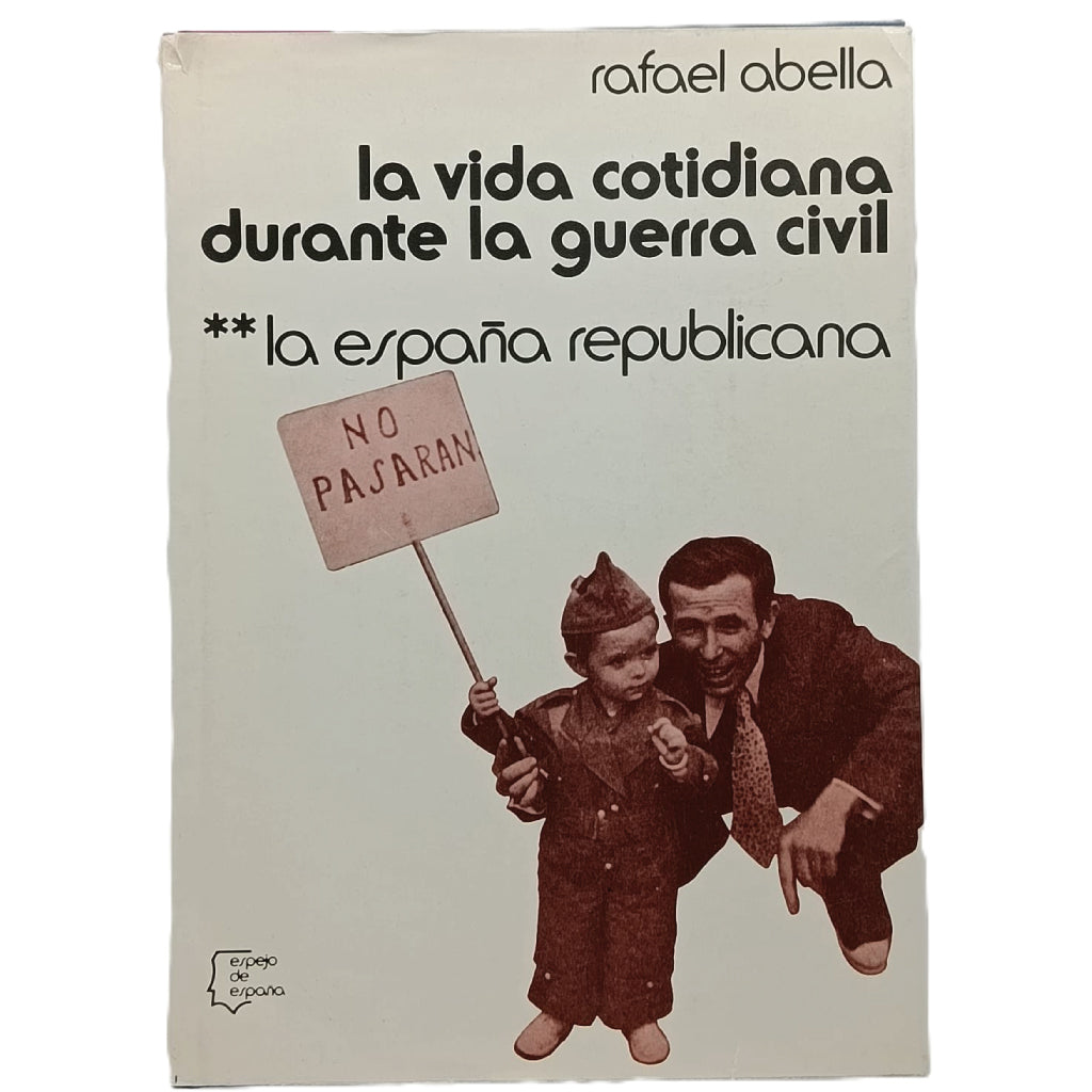 LA VIDA COTIDIANA DURANTE LA GUERRA CIVIL II: LA ESPAÑA REPUBLICANA. Abella, Rafael