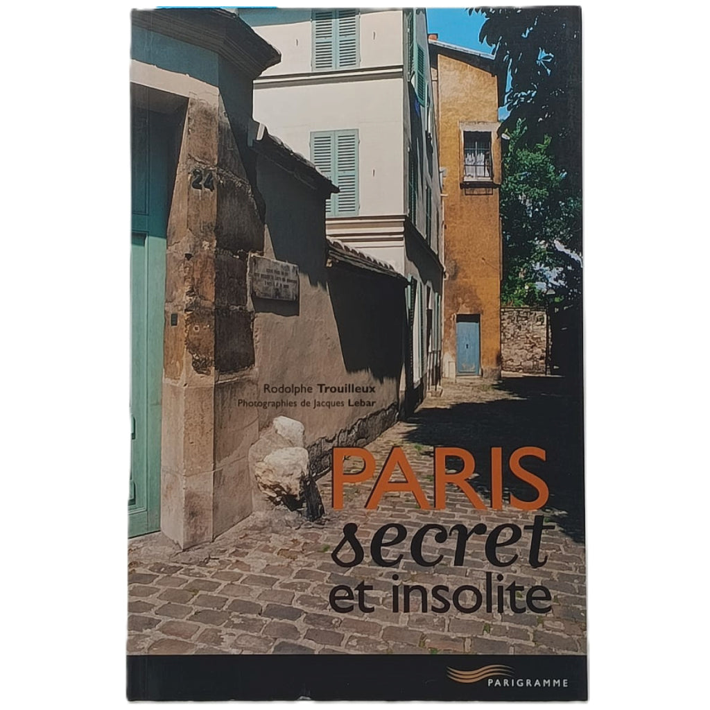 PARIS SECRET ET INSOLITE. Trouilleux, Rodolphe