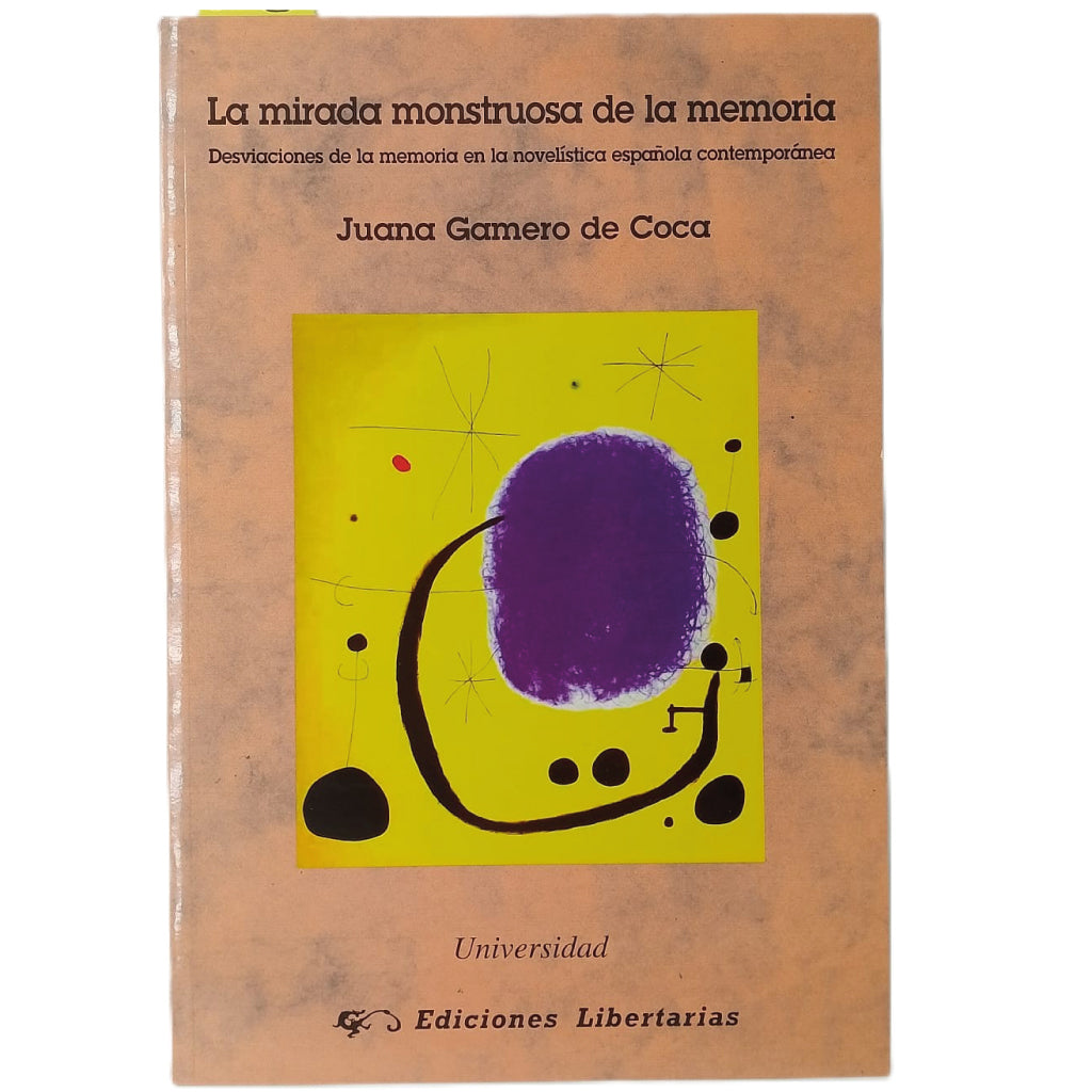 LA MIRADA MONSTRUOSA DE LA MEMORIA. Desviaciones de la memoria en la novelística española contemporánea. Gamero de Coca, Juana
