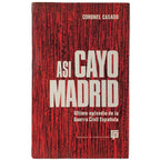ASÍ CAYÓ MADRID. Último episodio de la Guerra Civil Española. Coronel Casado