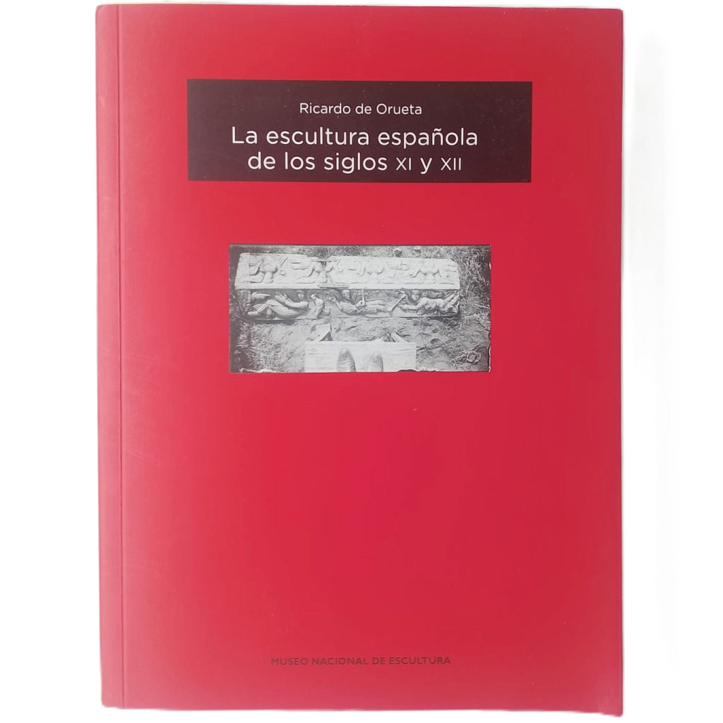 LA ESCULTURA ESPAÑOLA DE LOS SIGLOS XI Y XII. Orueta, Ricardo de