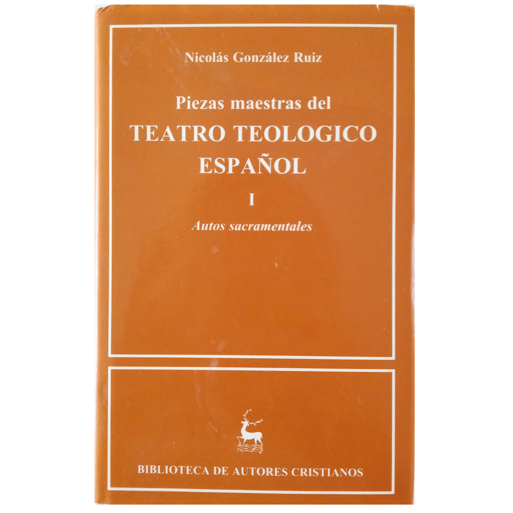 PIEZAS MAESTRAS DEL TEATRO TEOLÓGICO ESPAÑOL I. Autos sacramentales. González Ruiz, Nicolás (Selección, notas e introducción general)